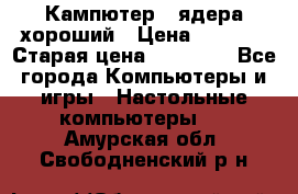 Кампютер 4 ядера хороший › Цена ­ 1 900 › Старая цена ­ 28 700 - Все города Компьютеры и игры » Настольные компьютеры   . Амурская обл.,Свободненский р-н